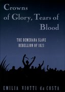 Crowns of Glory, Tears of Blood The Demerara Slave Rebellion of 1823
