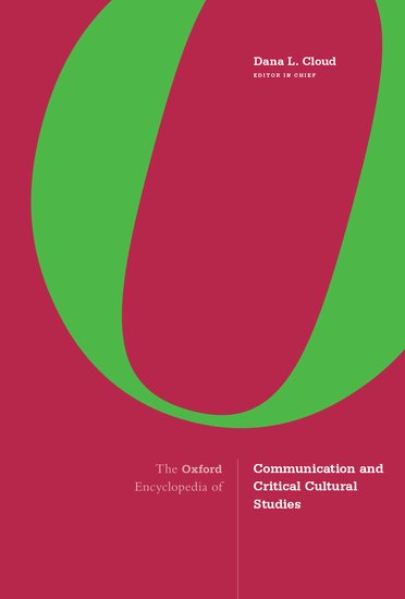 The Oxford Encyclopedia of Communication and Critical Cultural Studies