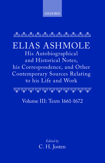 Elias Ashmole: His Autobiographical and Historical Notes, his Correspondence, and Other Contemporary Sources Relating to his Life and Work, Vol. 3: Texts 1661-1672